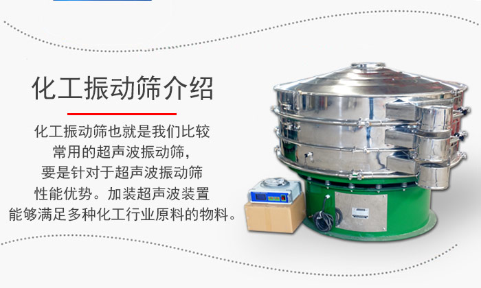 化工振動篩介紹：化工振動篩也就是我們比較常用的超聲波振動篩，要是針對于超聲波振動篩性能優勢。加裝超聲波裝置能夠滿足多種化工行業原料的物料。